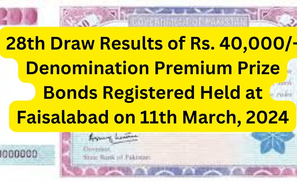 28th Draw Results of Rs. 40,000/- Denomination Premium Prize Bonds Registered Held at Faisalabad on 11th March, 2024 1 28th Draw Results of Rs. 40,000/- Denomination Premium Prize Bonds Registered Held at Faisalabad on 11th March, 2024